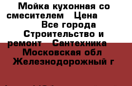 Мойка кухонная со смесителем › Цена ­ 2 000 - Все города Строительство и ремонт » Сантехника   . Московская обл.,Железнодорожный г.